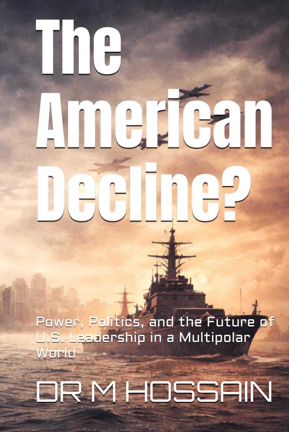 The American Decline?: Power, Politics, and the Future of U.S. Leadership in a Multipolar World