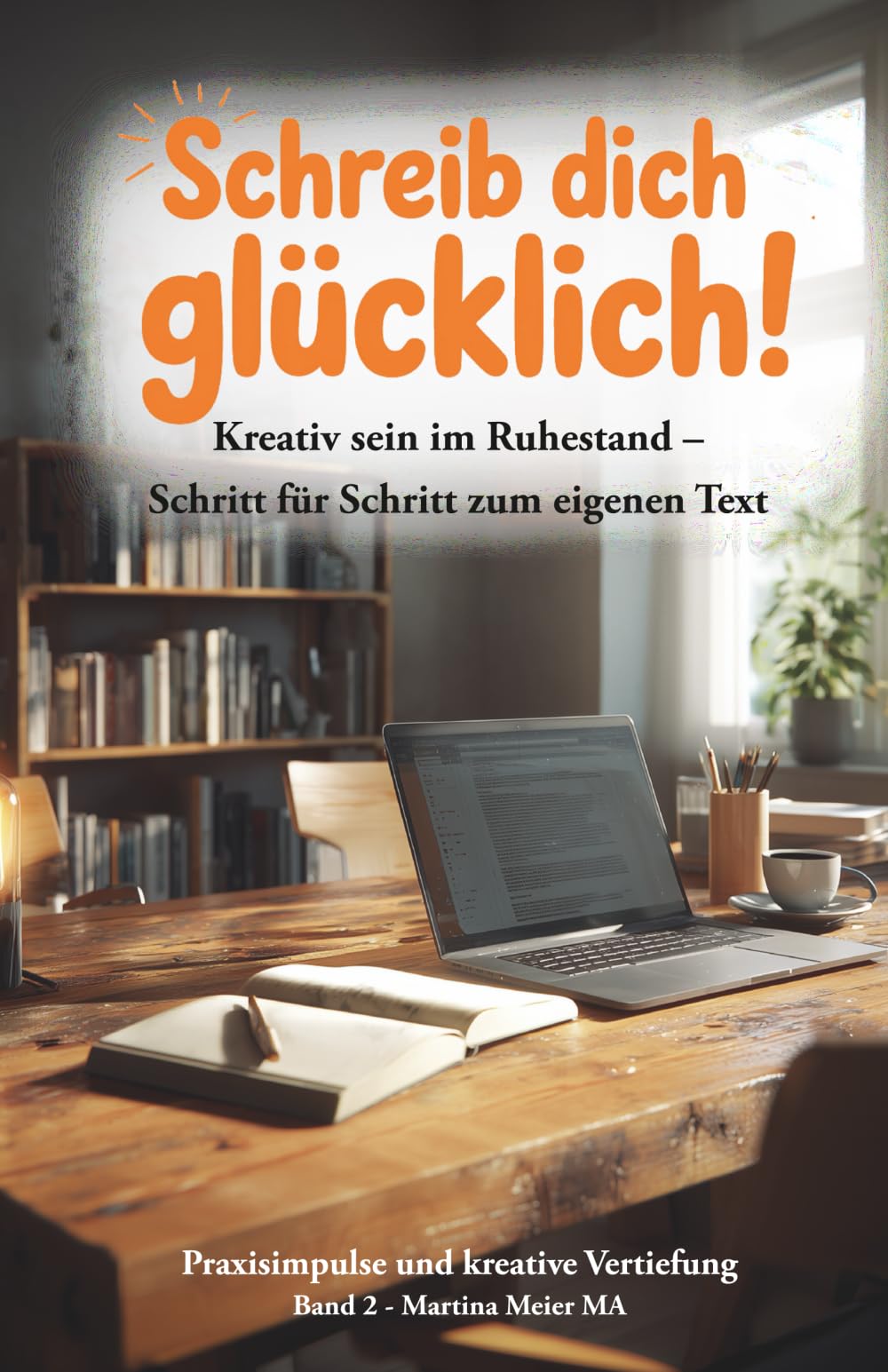 Schreib dich glücklich! Kreativ sein im Ruhestand – Schritt für Schritt zum eigenen Text - Praxisimpulse und kreative Vertiefung: Der einfache ... mit Übungen, Ideen und Mut zum ersten Text