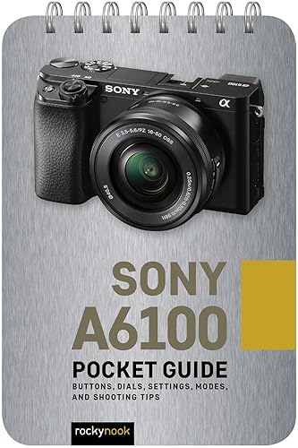 Sony a6100: Pocket Guide: Buttons, Dials, Settings, Modes, and Shooting Tips (The Pocket Guide Series for Photographers, 9)