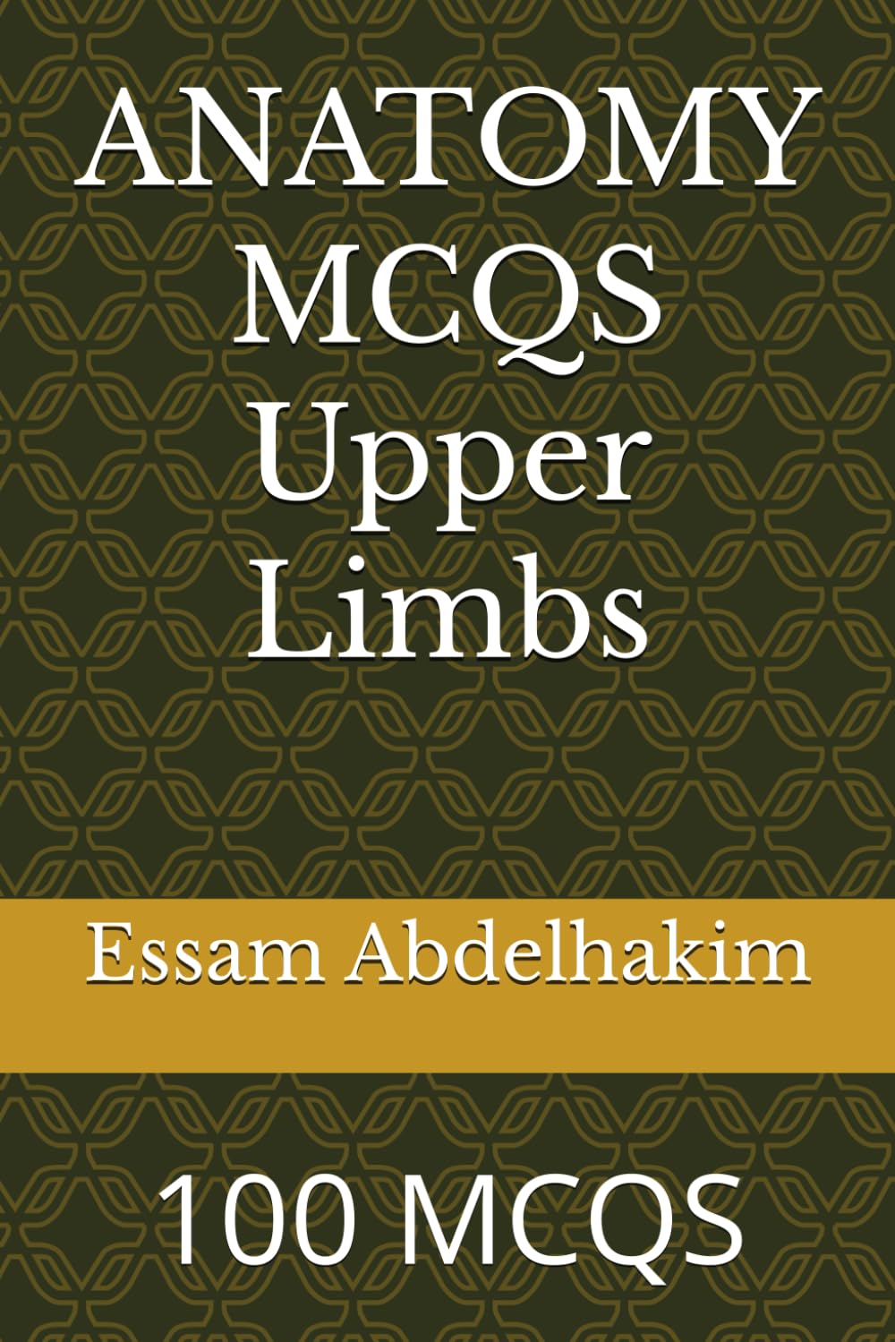 ANATOMY MCQS Upper Limbs: 100 MCQS (MCQs & Clinical Scenarios Series)