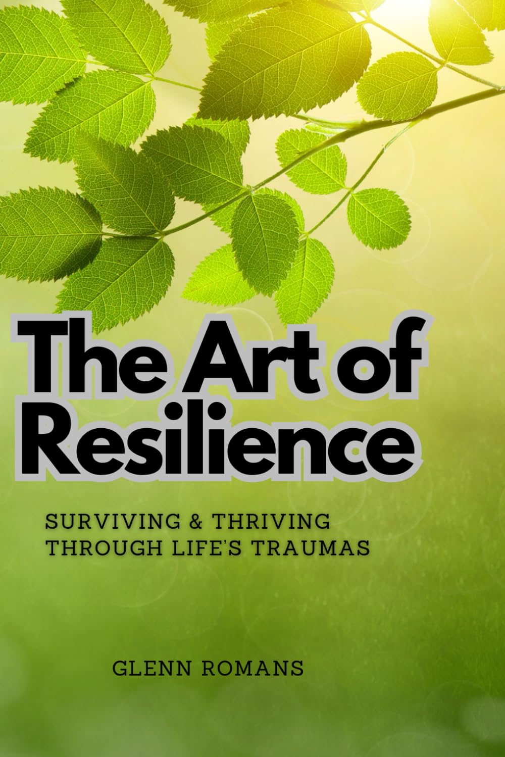 The Art of Resilience: Surviving & Thriving through life's traumas: Practical advice & personal experience for overcoming adversity & reclaiming your Joy!
