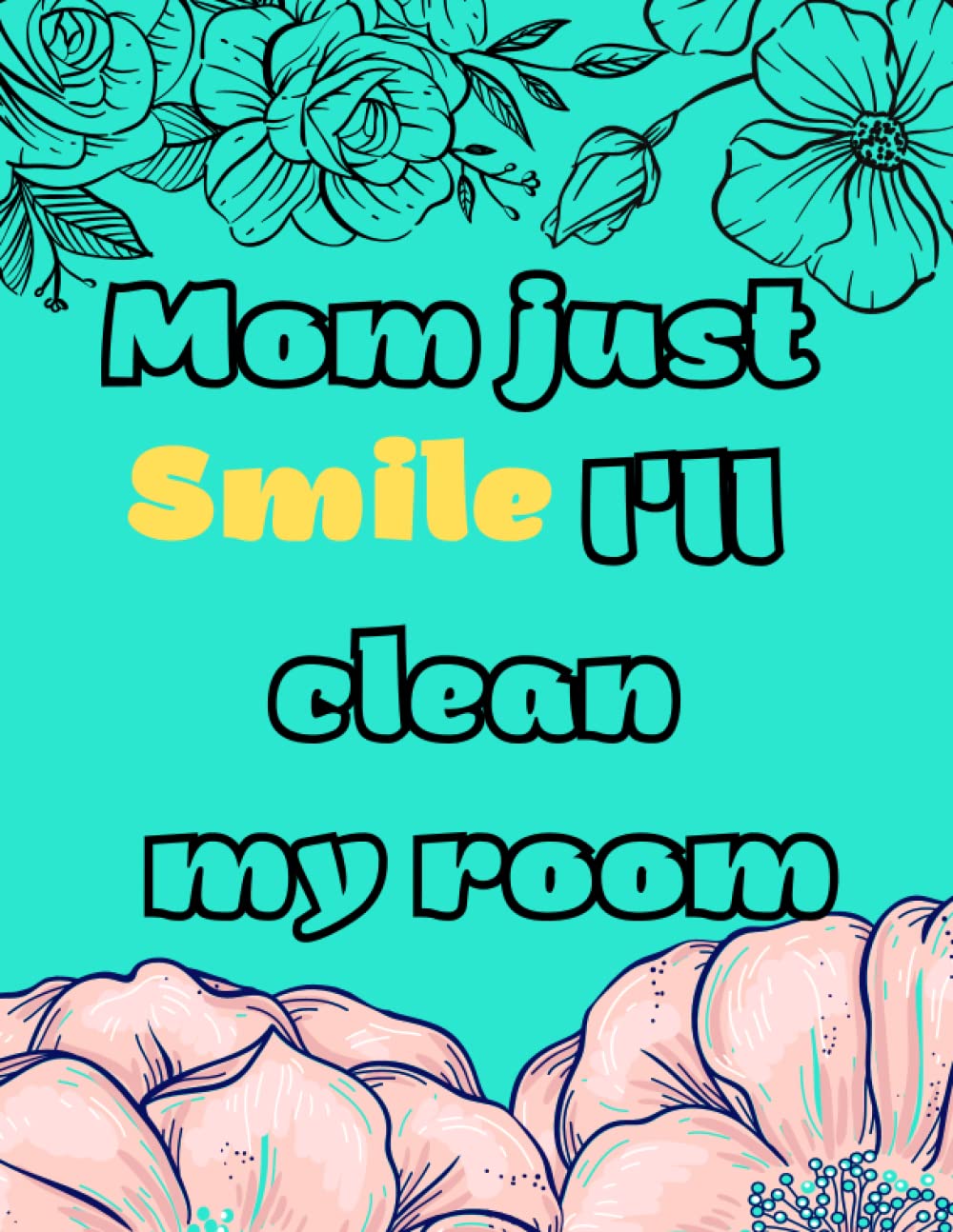 Mom just smile I'll clean my room, Good Vibes Adult Coloring Book: Funny words my mom says, Motivational and Inspirational Sayings Coloring Book for ... and Motivational Swear Words Coloring Book