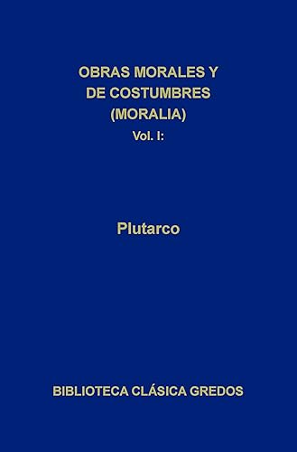 Obras morales y de costumbres (Moralia) I: Sobre la educación de los hijos. Cómo debe el joven escuchar la poesía. Sobre cómo se debe ewscuchar. Cómo distinguir ... adulador (Biblioteca Clásica Gredos nº 78)