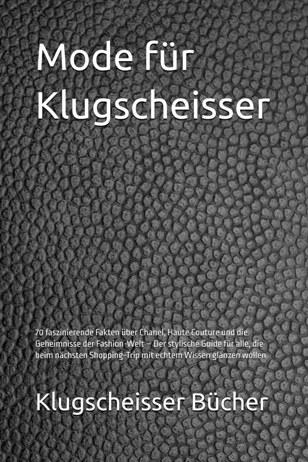 Mode für Klugscheisser: 70 faszinierende Fakten über Chanel, Haute Couture und die Geheimnisse der Fashion-Welt – Der stylische Guide für alle, die ... Wissen glänzen wollen (Klugscheisser Bücher)