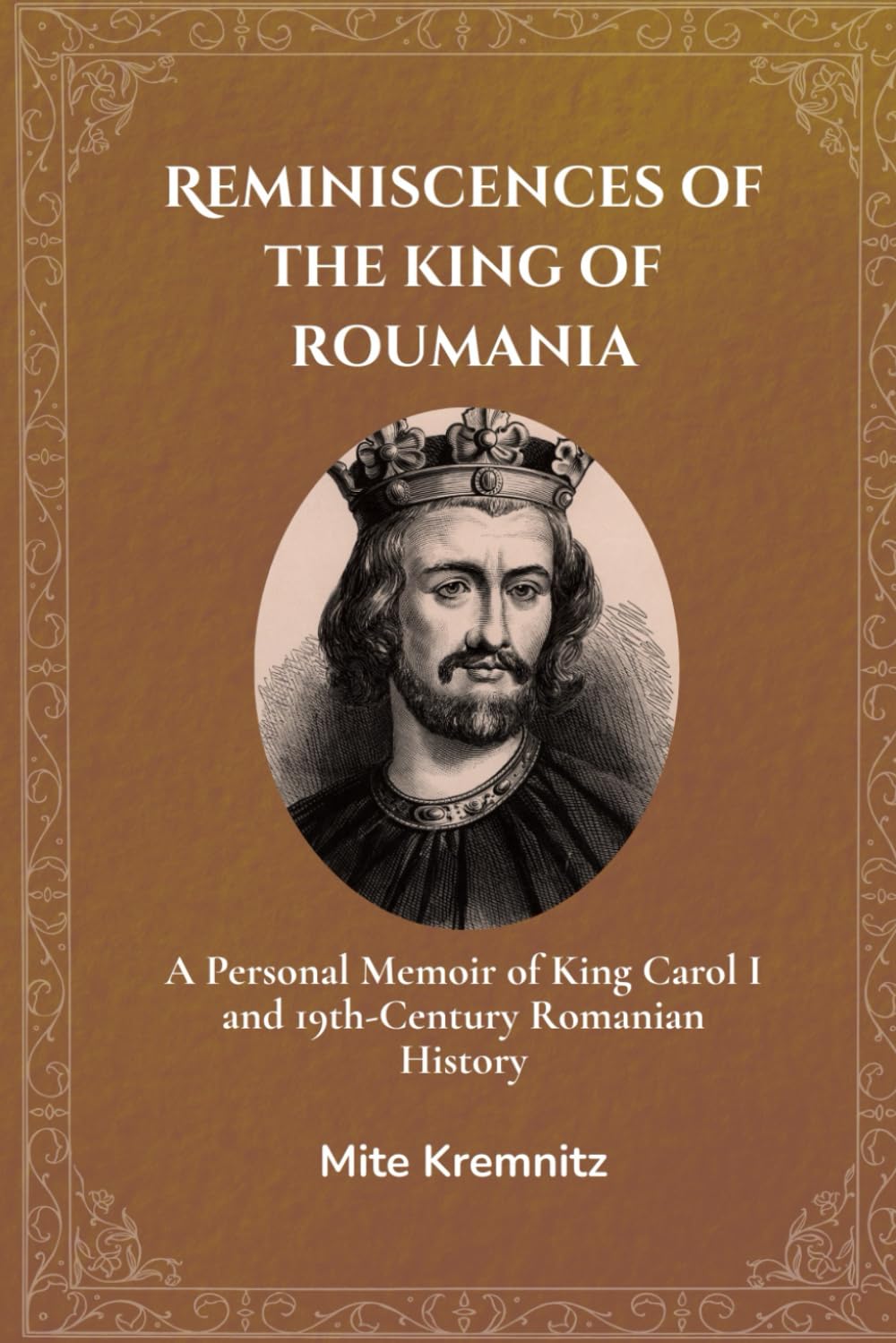 Reminiscences of the king of Roumania (Annotated): A Personal Memoir of King Carol I and 19th-Century Romanian History