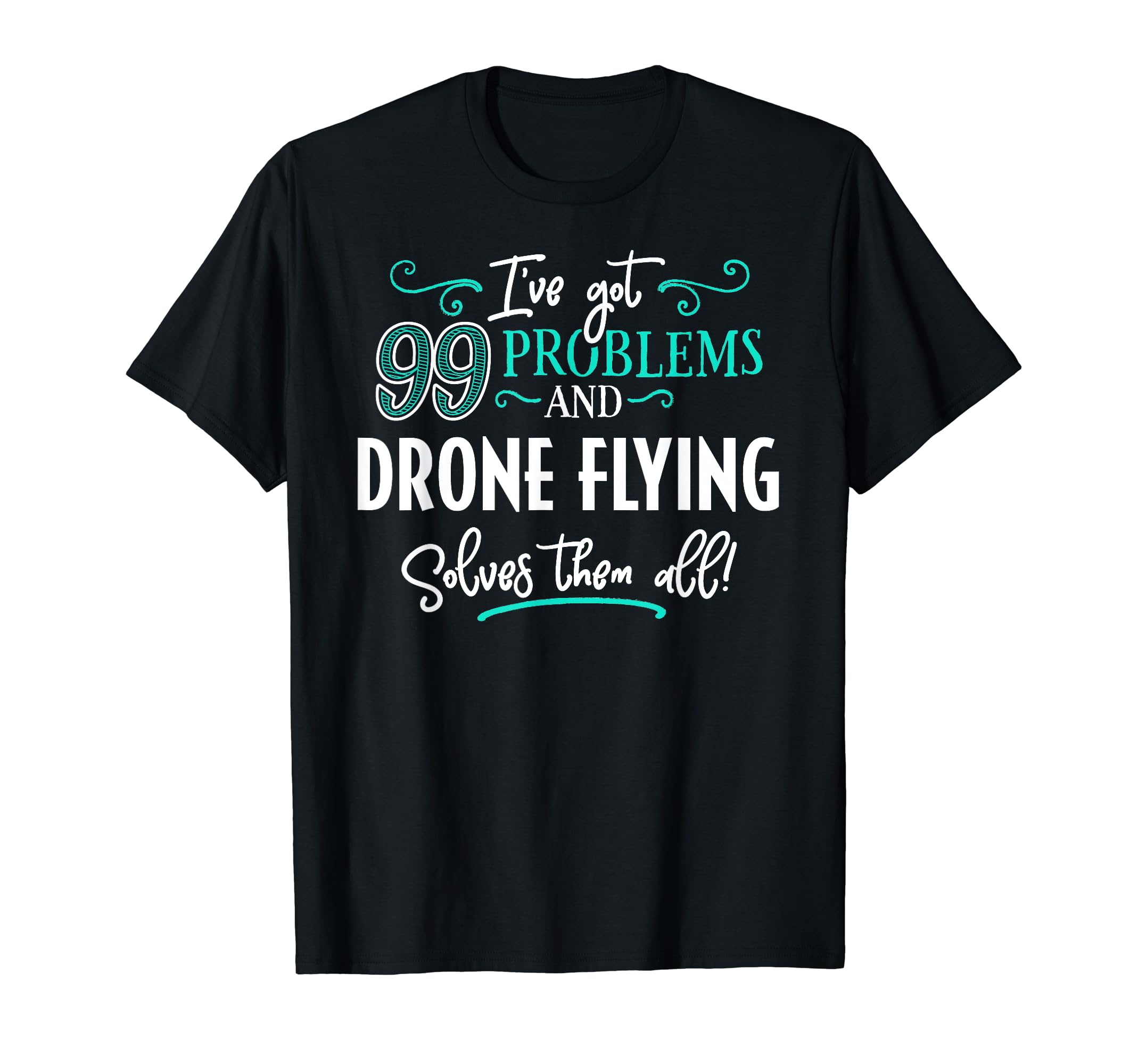 Drone Flying Design Gift - Drone Flying Solves Them All! T-Shirt