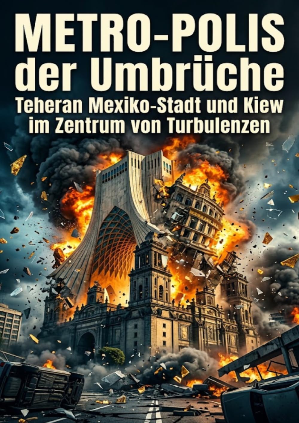 Metro‑Polis der Umbrüche: Teheran Mexiko‑Stadt und Kiew im Zentrum von Turbulenzen
