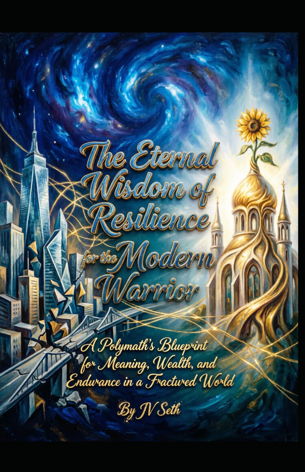 The Eternal Wisdom of Resilience for the Modern Warrior: A Polymath's Blueprint for Meaning, Wealth, and Endurance in a Fractured World (Hard Life Problems Worth Solving)