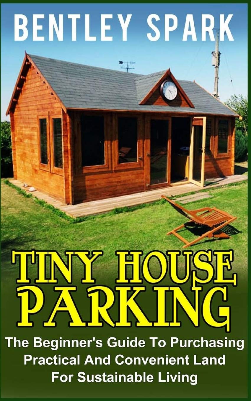 Tiny House Parking: The Beginner's Guide to Purchasing Practical and Convenient Land for Sustainable Living