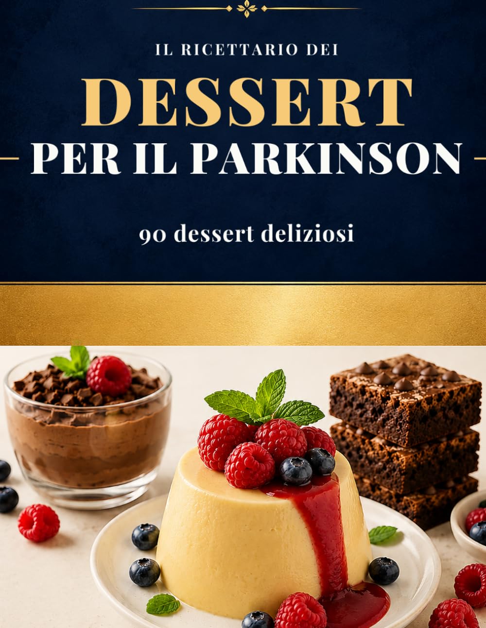Il Ricettario dei Dessert per il Parkinson: 90 Deliziosi Dessert Senza Latticini, Senza Zucchero Raffinato e Ispirati alla Ricerca Scientifica.