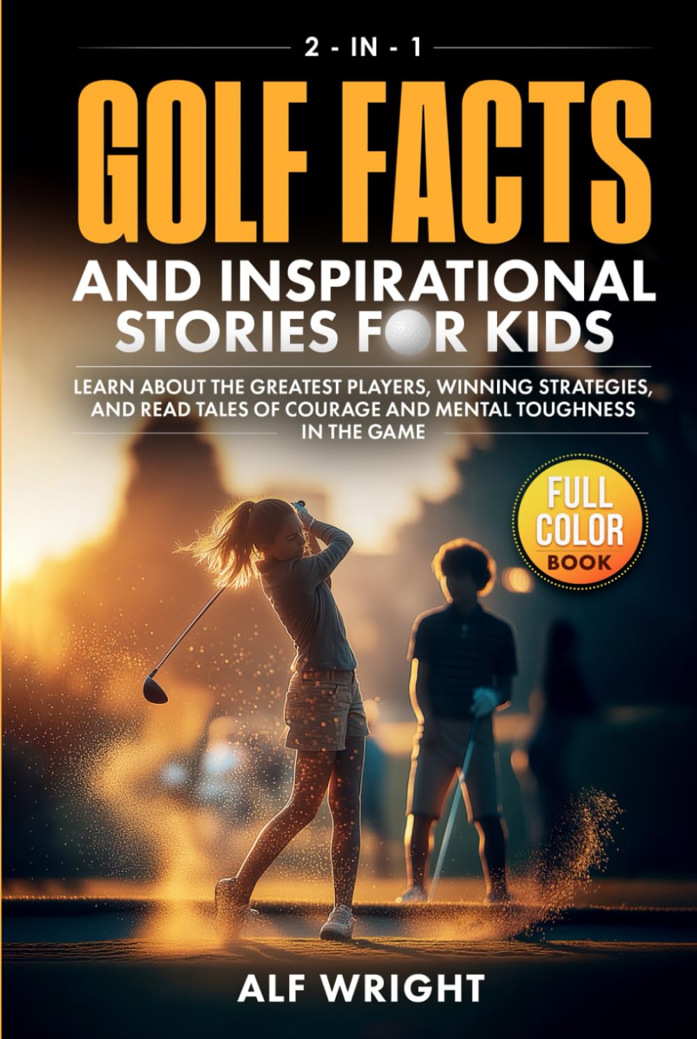 Golf Facts and Inspirational Stories for Kids: Incredible Tales of Real Heroes, Big Dreams and the Defining Moments That Changed the Game Forever (2-in-1 Sports Facts & Stories for Kids)