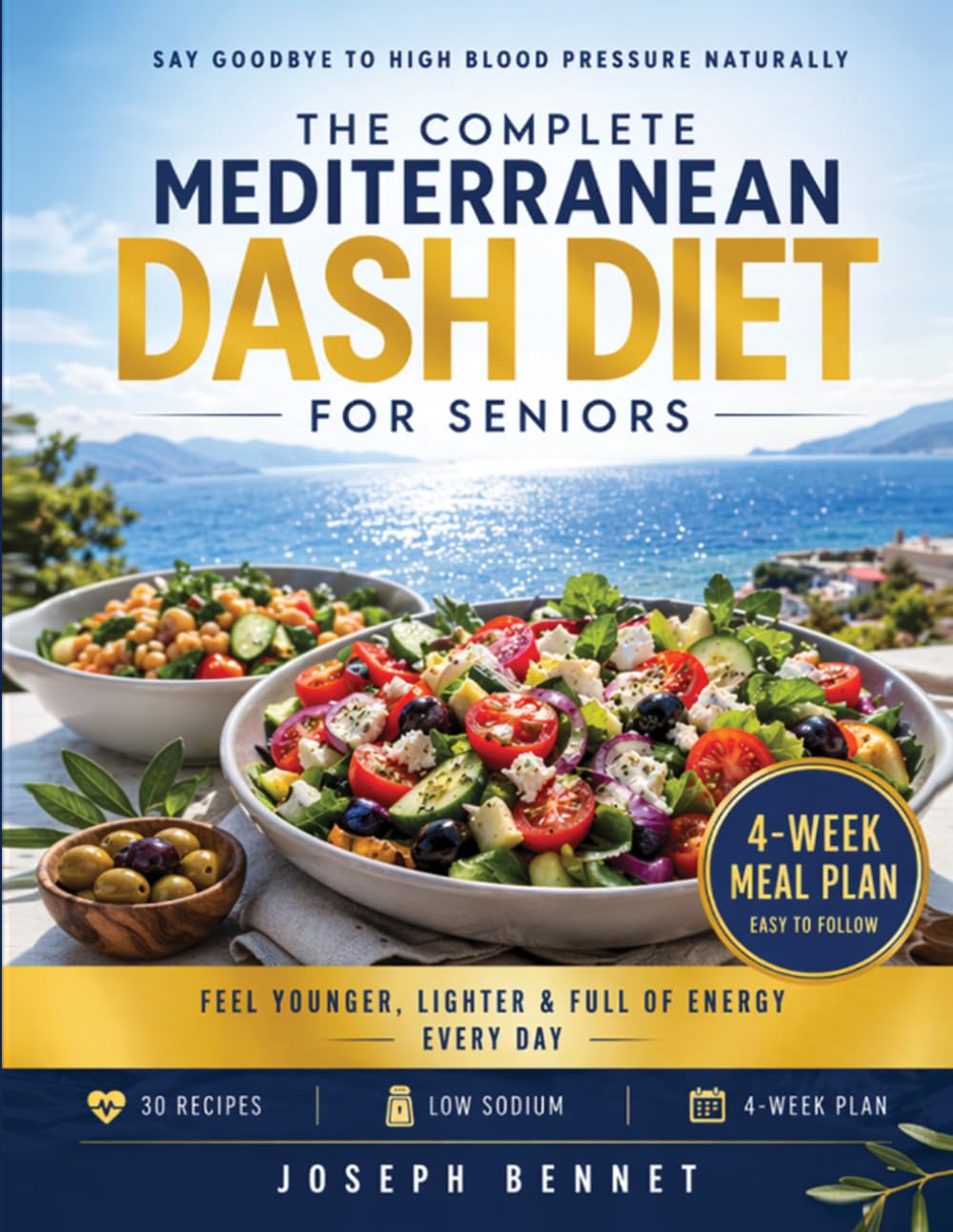 The Complete Mediterranean DASH Diet for Seniors: Lower Blood Pressure Naturally, 30 Heart-Healthy Recipes, Low-Sodium Cooking & a 4-Week Meal Plan