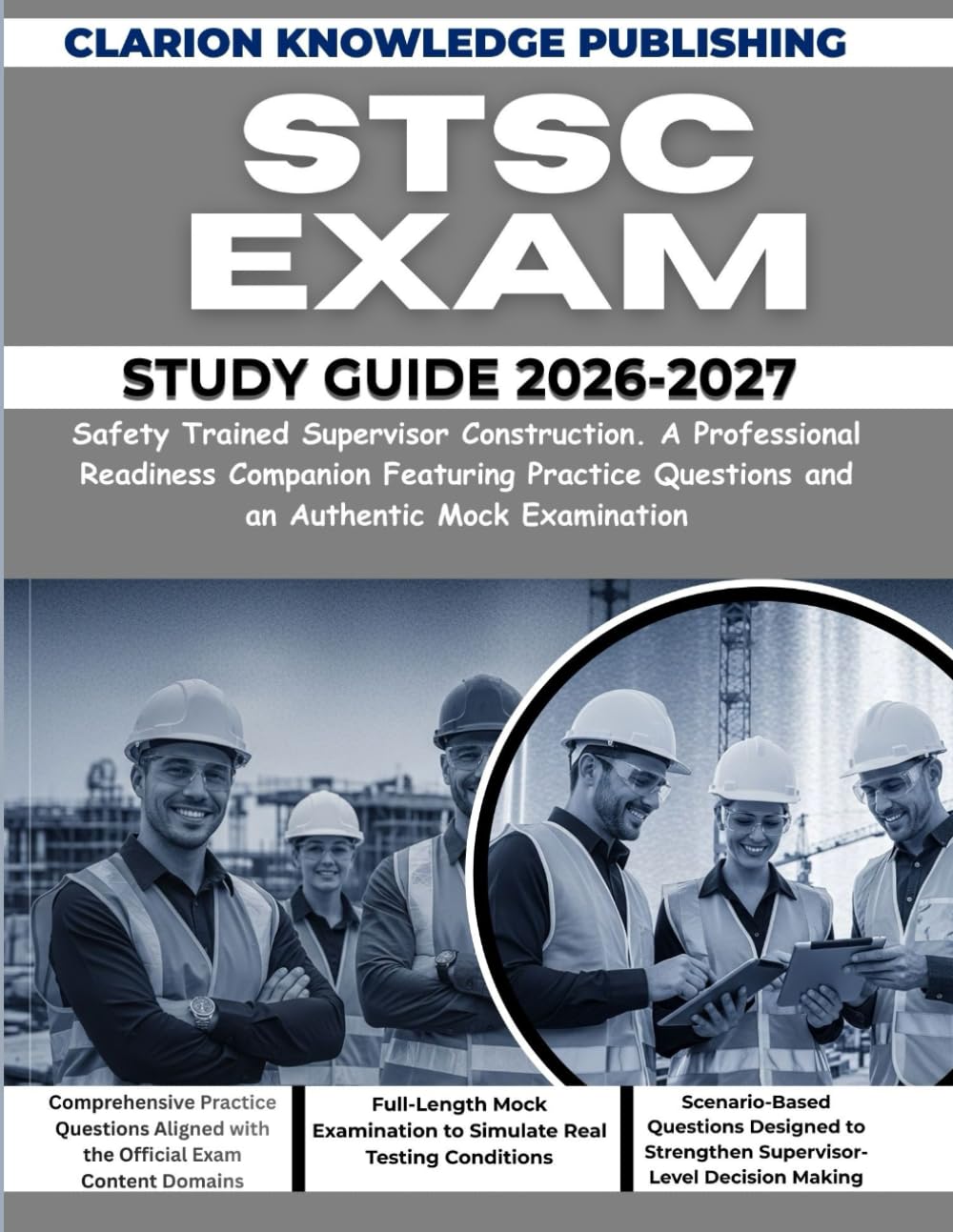 STSC EXAM STUDY GUIDE 2026-2027: Safety Trained Supervisor Construction. A Professional Readiness Companion Featuring Practice Questions and an Authentic Mock Examination