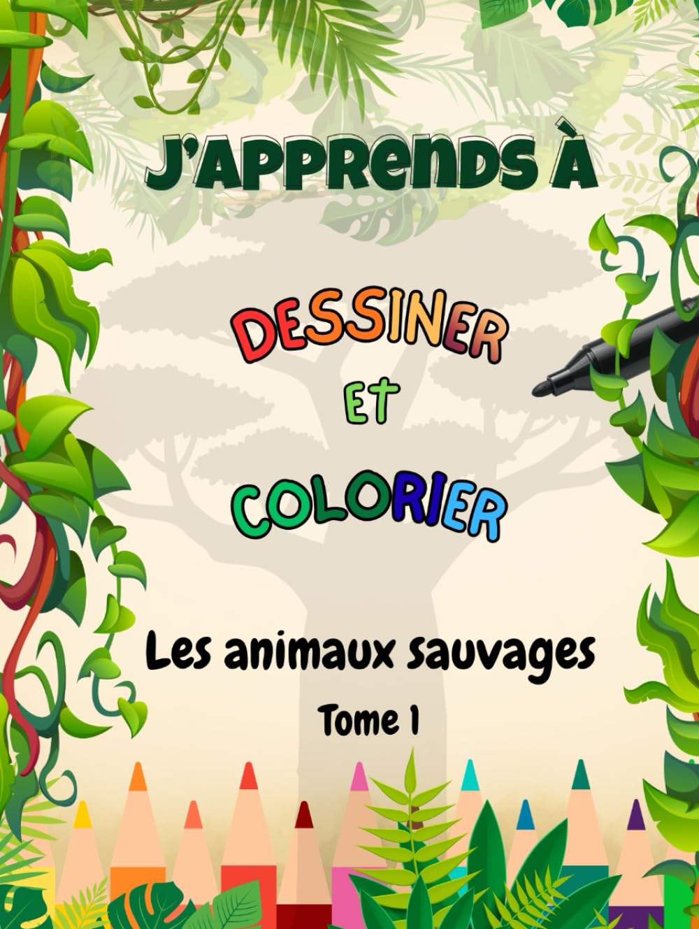 J'apprends à dessiner et colorier: Les animaux sauvages - Tome 1: Livre de coloriage Animaux Sauvages –livre coloriage enfant livre enfant 6 ans – ... + jeu calme, jeu enfant calme, concentration