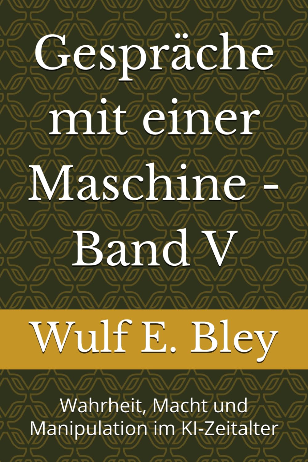 Gespräche mit einer Maschine - Band V: Wahrheit, Macht und Manipulation im KI-Zeitalter