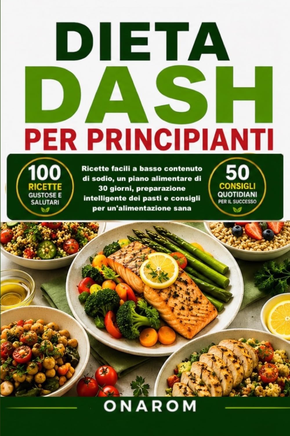 DIETA DASH PER PRINCIPIANTI: Ricette facili a basso contenuto di sodio, un piano alimentare di 30 giorni, preparazione intelligente dei pasti e consigli per un'alimentazione sana