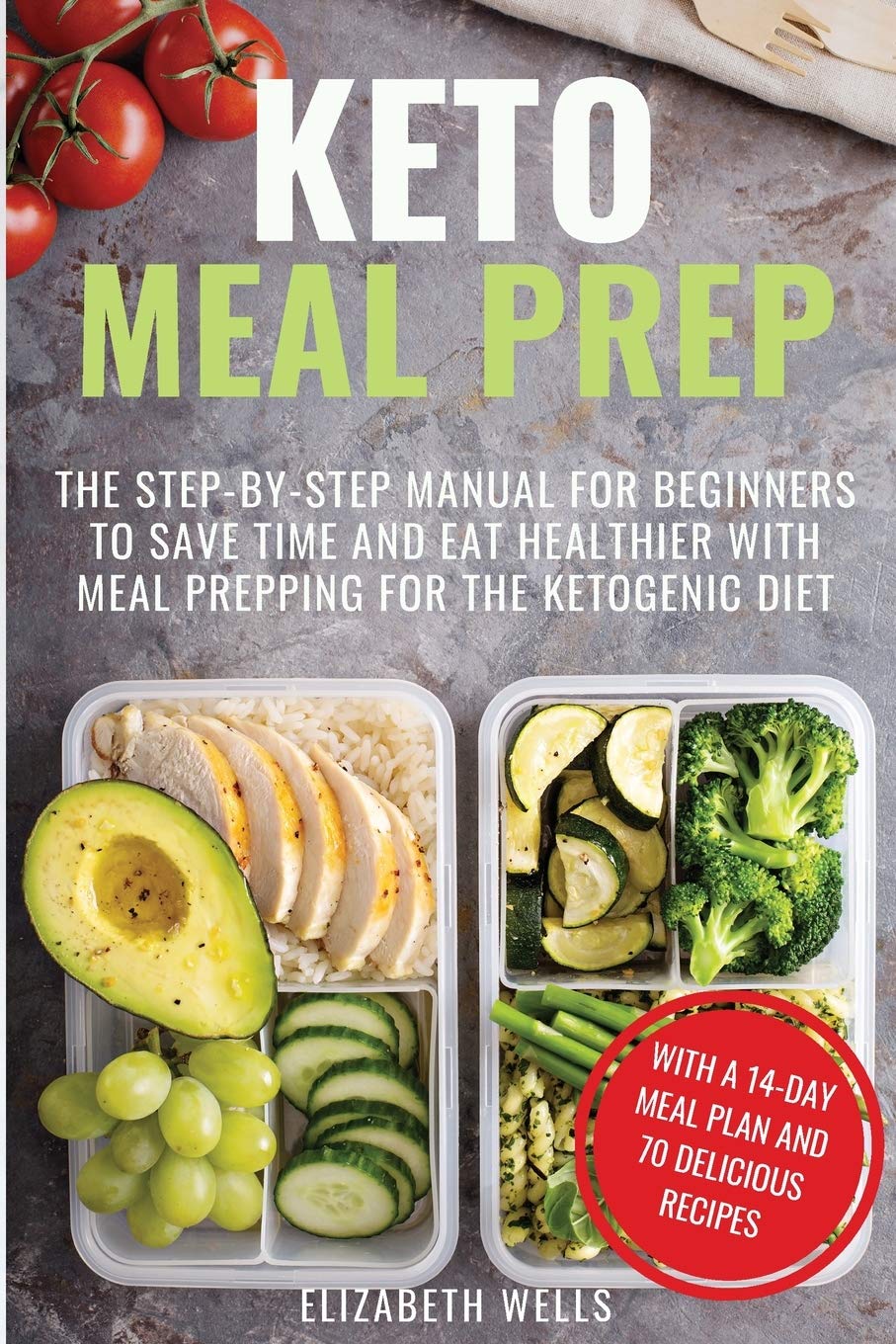 Keto Meal Prep: The Step-by-Step Manual for Beginners to Save Time and Eat Healthier with Meal Prepping for the Ketogenic Diet