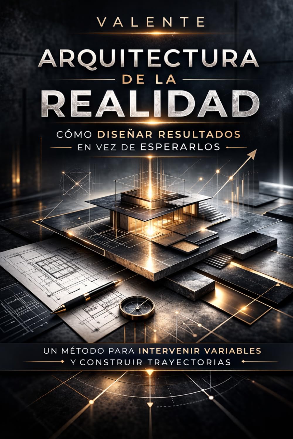 ARQUITECTURA DE LA REALIDAD: CÓMO DISEÑAR RESULTADOS EN VEZ DE ESPERARLOS