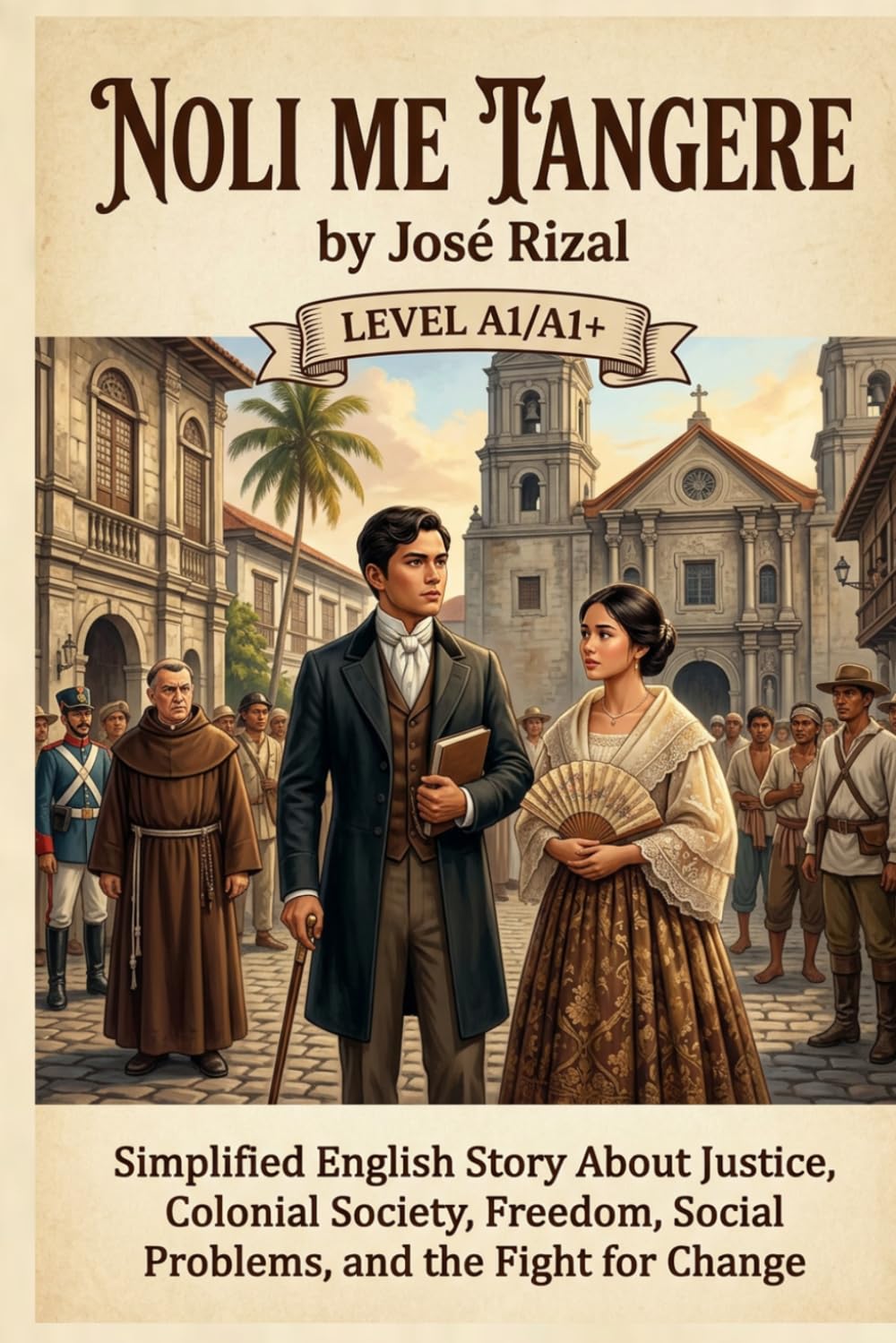 Noli Me Tangere by José Rizal (Level A1/A1+): Simplified English Story About Justice, Colonial Society, Freedom, Social Problems, and the Fight for Change