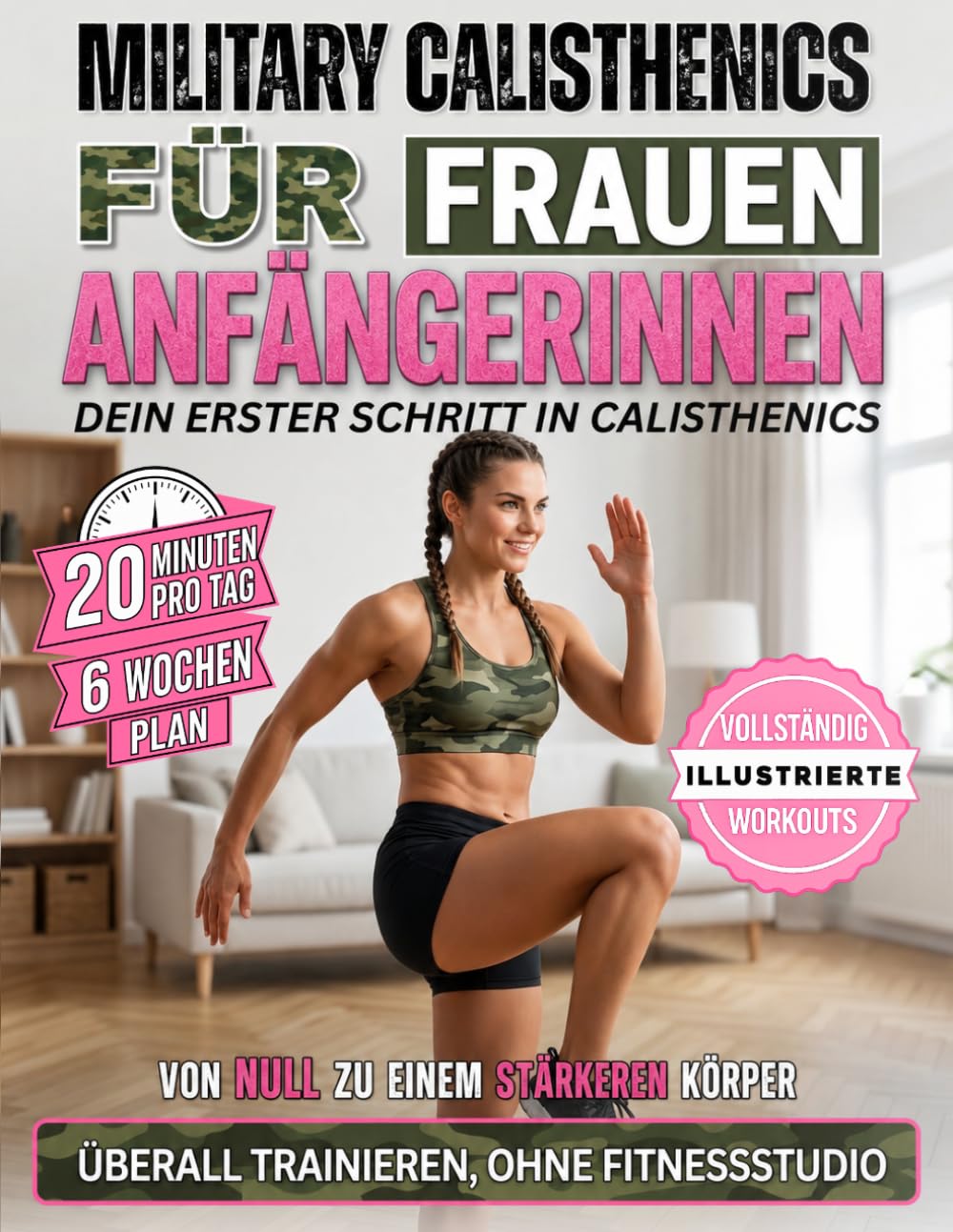 Military Calisthenics für Frauen: Der 6-Wochen-Trainingsplan für Anfängerinnen | In nur 20 Minuten pro Tag Kraft aufbauen, Fett verbrennen und fit werden – ganz ohne Fitnessstudio