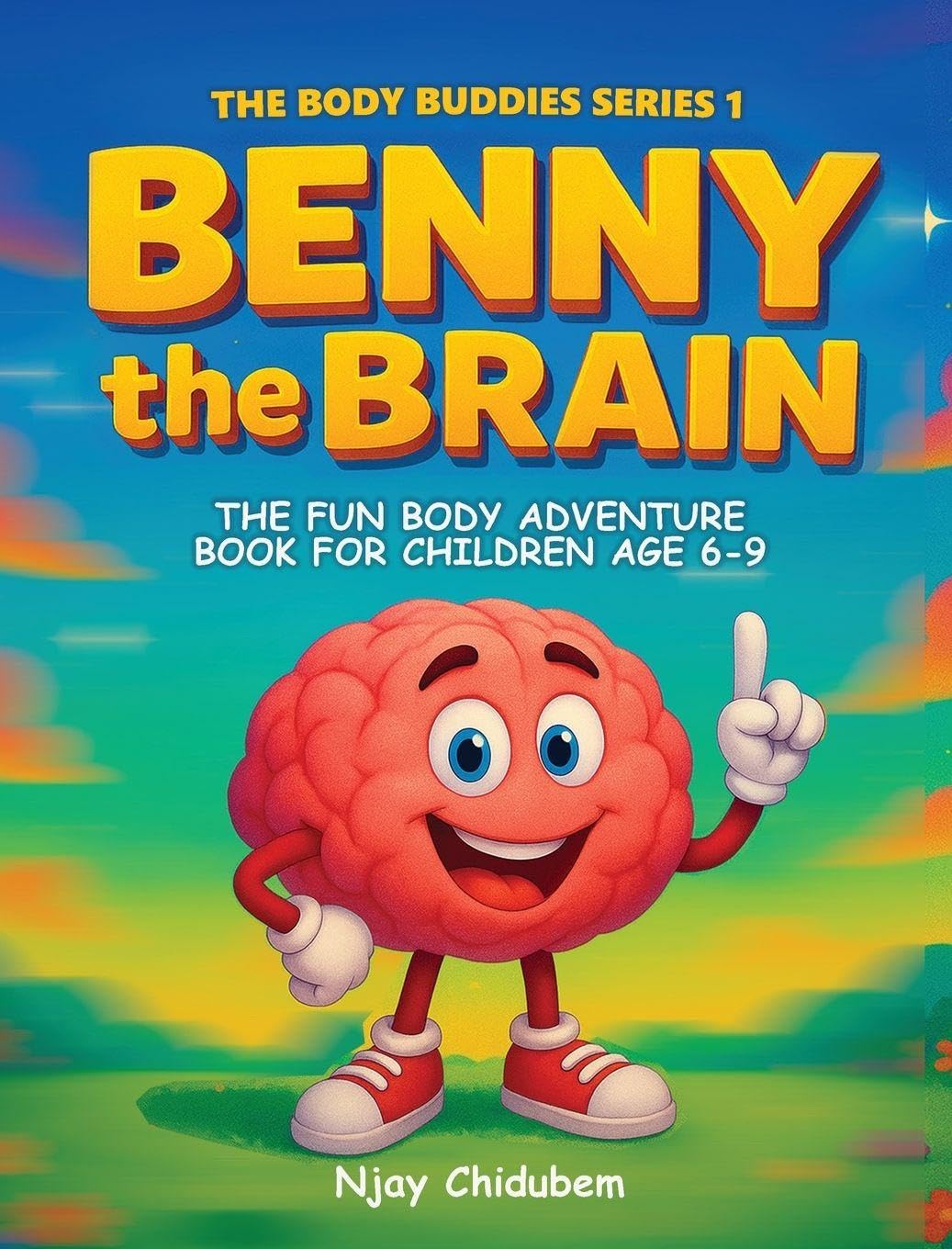 Benny The Brain: The Fun Body Adventure Book For Children Age 6 - 9: 1 (The Body Buddies)