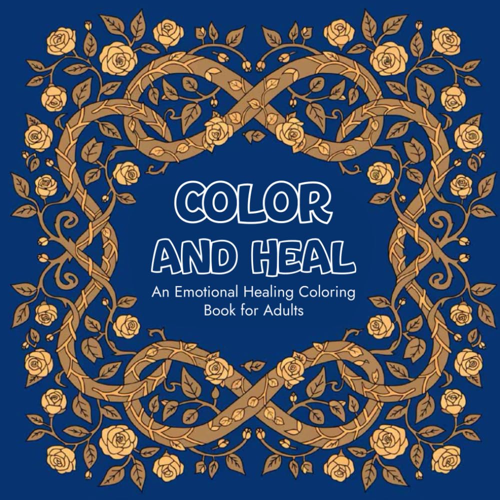 Color and Heal: An Emotional Healing Coloring Book for Adults with Gentle Affirmations for Calm, Self-Care, and Inner Peace