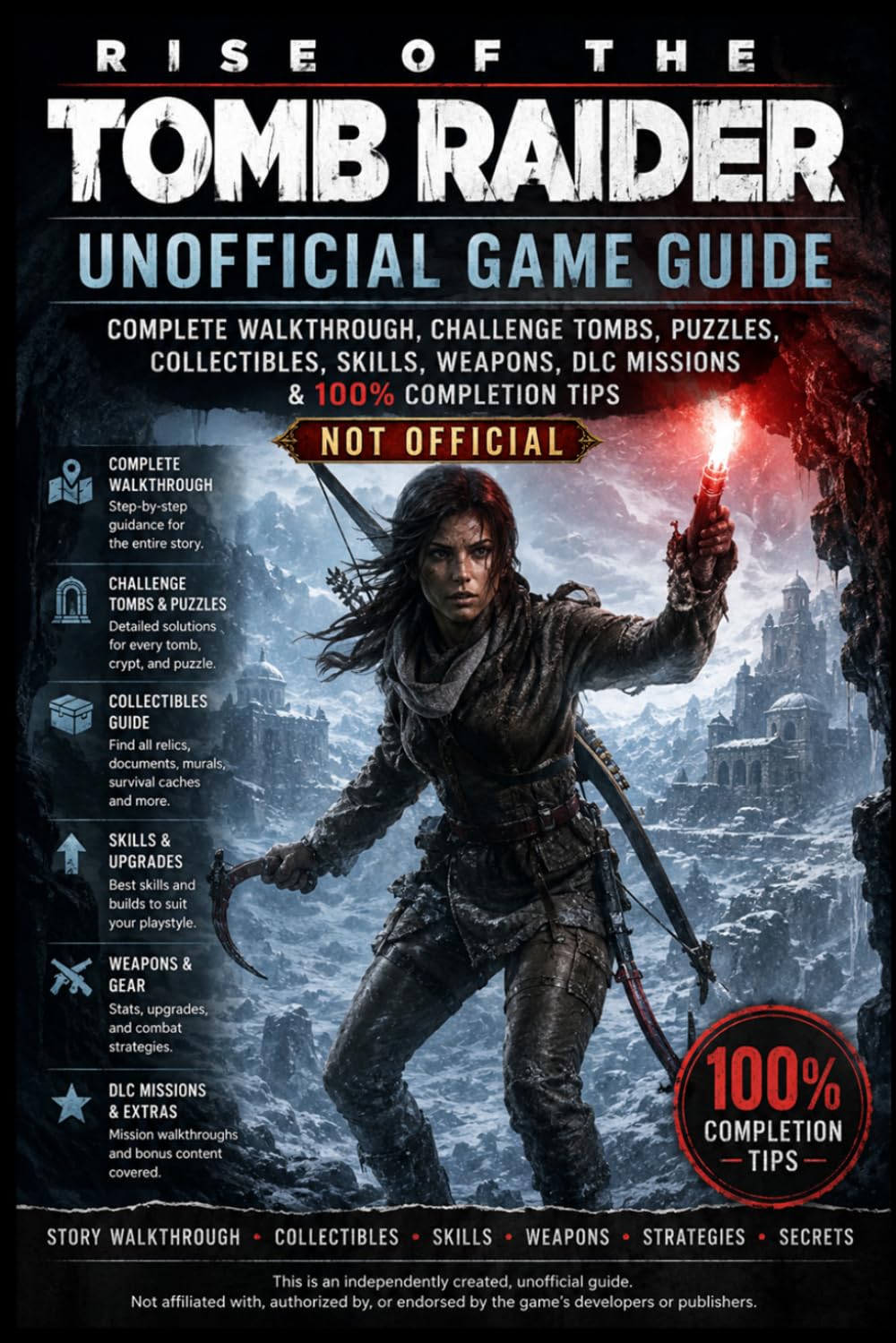 Rise of the Tomb Raider: Unofficial Game Guide Complete Walkthrough, Challenge Tombs, Puzzles, Collectibles, Skills, Weapons, DLC Missions & 100% Completion Tips