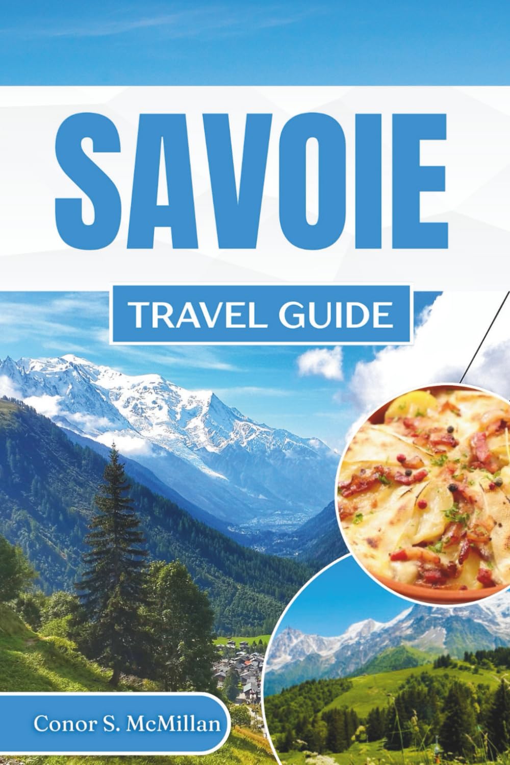 Savoie Travel Guide: Explore the Alps, Ski Resorts, Charming Towns, and Savoyard Cuisine in the Heart of France