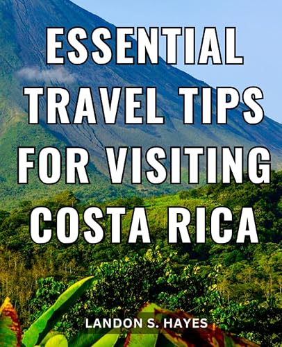 Essential Travel Tips For Visiting Costa Rica: A Guide to Discover the Wonders of this Enchanting Land | Embark on a Journey of Exploration, Adventure, and Cultural Immersion
