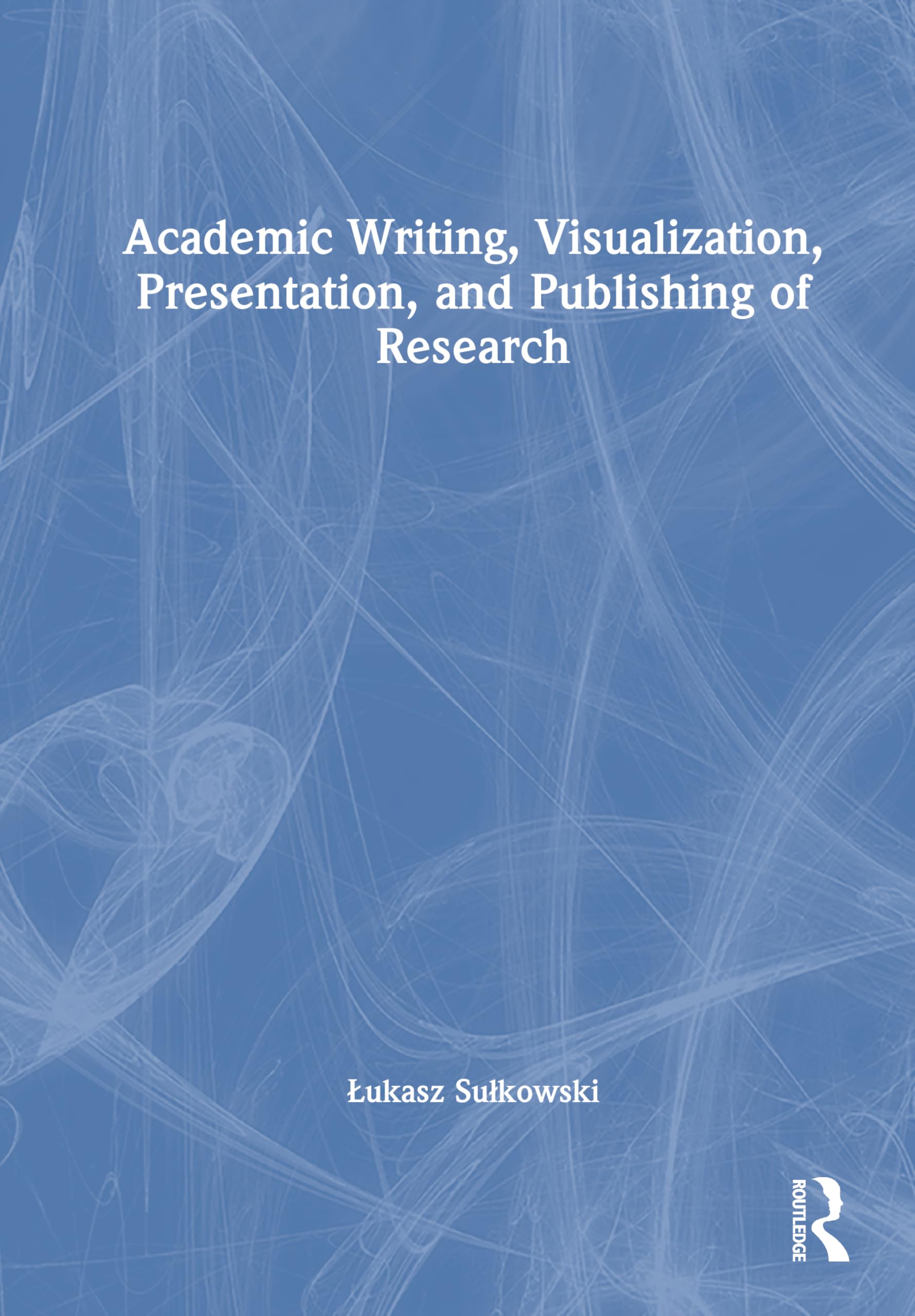 Academic Writing, Visualization, Presentation, and Publishing of Research (New Methodologies of Research for PhD and Beyond)