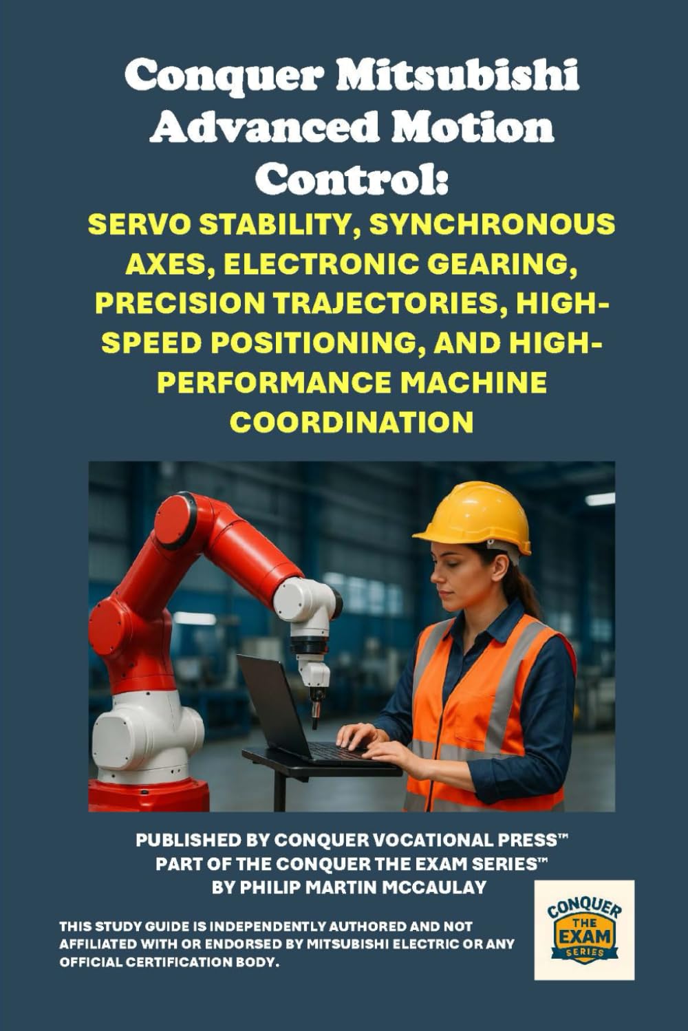 Conquer Mitsubishi Advanced Motion Control: Servo Stability, Synchronous Axes, Electronic Gearing, Precision Trajectories, High-Speed Positioning, and ... the Robotics Certification Exams Series)