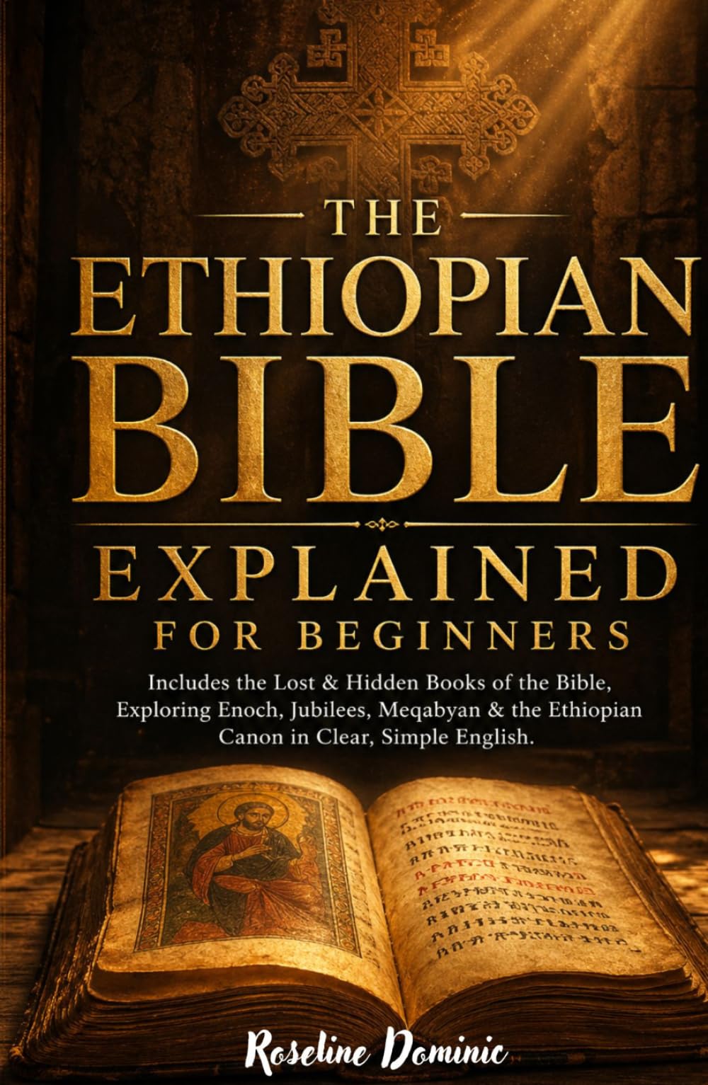 THE ETHIOPIAN BIBLE EXPLAINED For Beginners: Includes the Lost & Hidden Books of the Bible, Exploring Enoch, Jubilees, Meqabyan & the Ethiopian Canon in Clear, Simple English