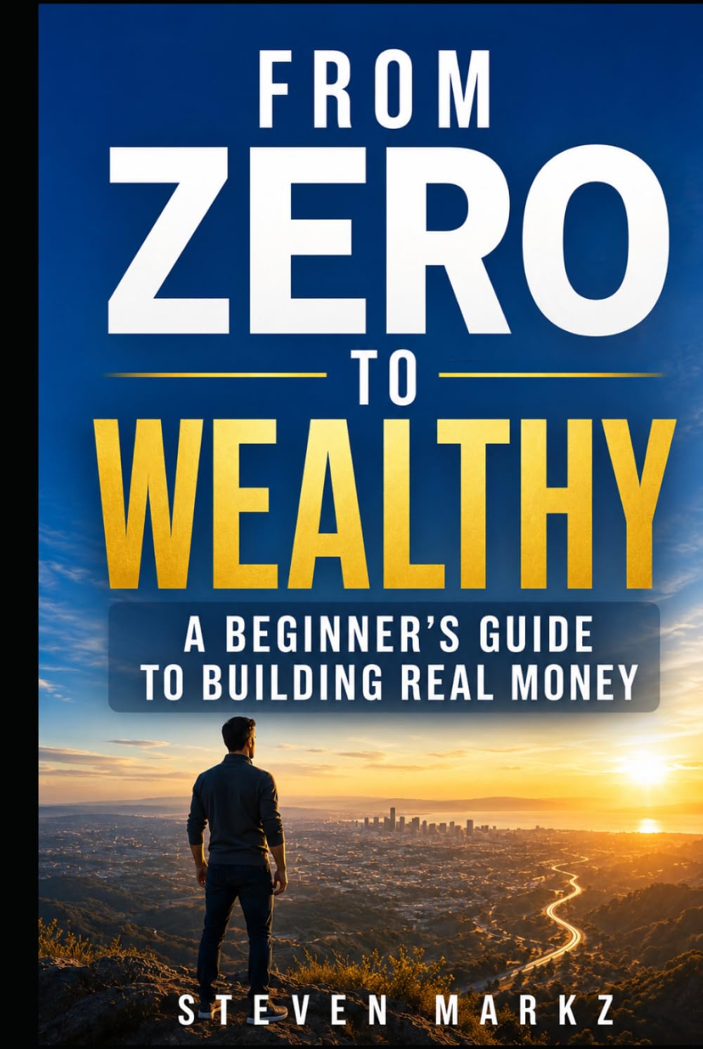 From Zero to Wealthy: A Beginner's Guide to Building Real Money