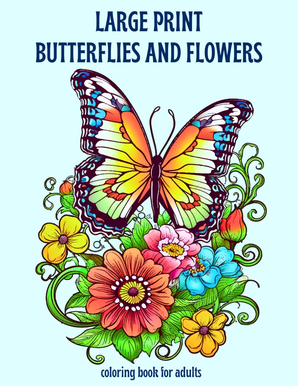 LARGE PRINT BUTTERFLIES AND FLOWERS coloring book for adults: adorable patterns of butterflies and cute flowers for relaxation, stress reduction