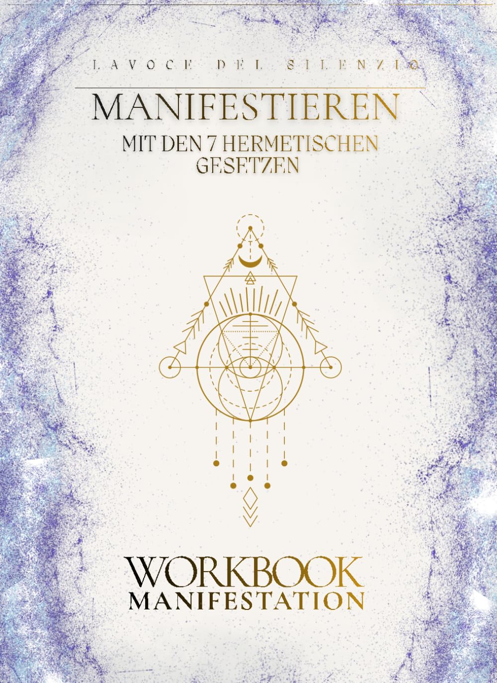 Manifestieren mit den 7 hermetischen Gesetzen: Workbook für bewusste Lebensgestaltung und spirituelle persönlichkeitsentwicklung