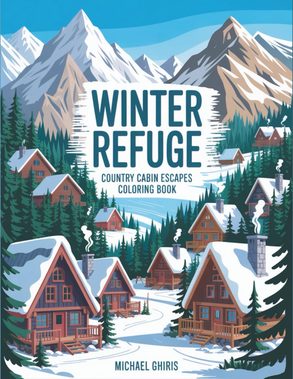 Winter Refuge: Country Cabin Escapes Coloring Book for Adults - 40 Detailed Mountain Retreats, Snowy Woodland Homes & Rustic Cottage Scenes
