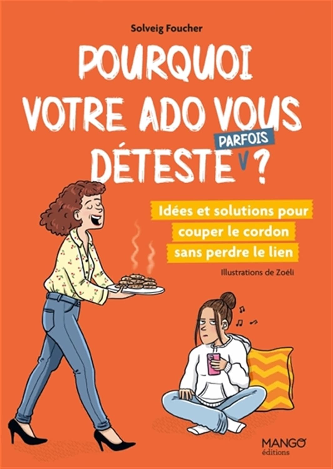 Pourquoi votre ado vous déteste (parfois) ? : Idées et solutions pour couper le cordon sans perdre le lien - Solveig Foucher (2024)