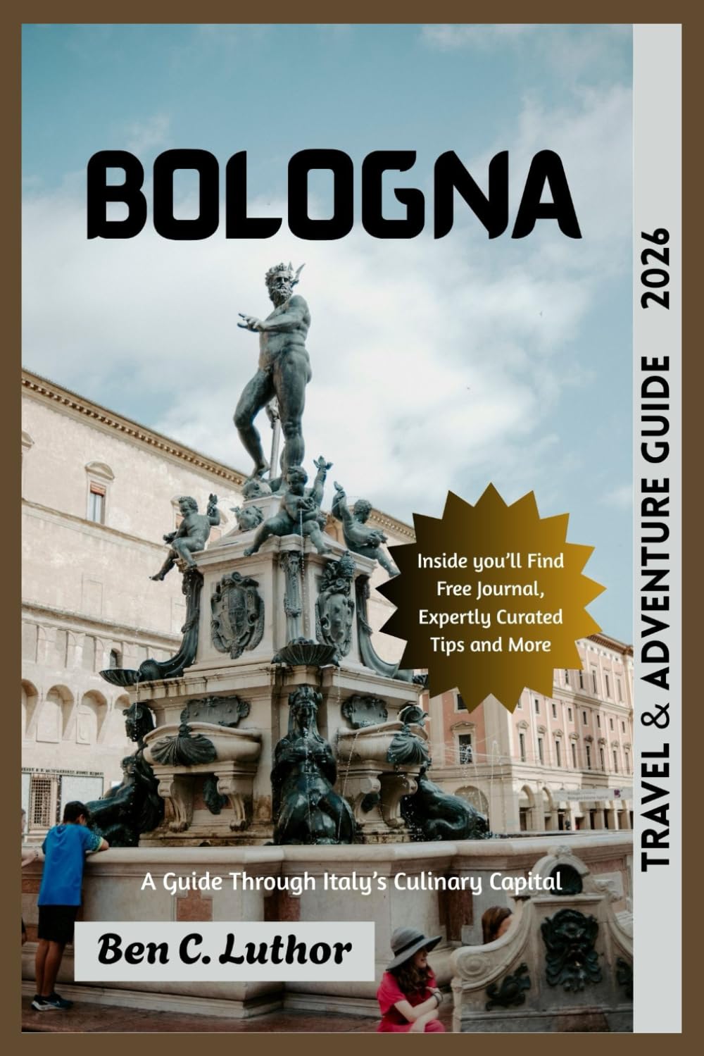 BOLOGNA TRAVEL GUIDE 2026: A Complete Traveler’s Companion to Italy’s Culinary Capital — History, Culture, Hidden Gems, and Authentic Local Experiences. (2026 NOT TOO SHORT GUIDES)