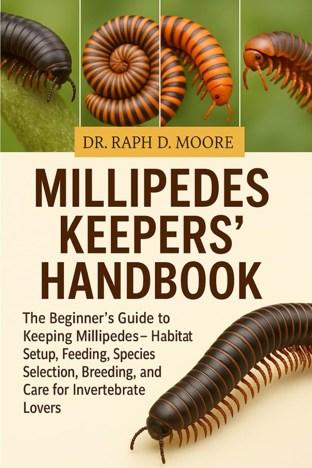 MILLEPEDES KEEPERS’ HANDBOOK: The Beginner’s Guide to Keeping Millipedes – Habitat Setup, Feeding, Species Selection, Breeding, and Care for Invertebrate Lovers
