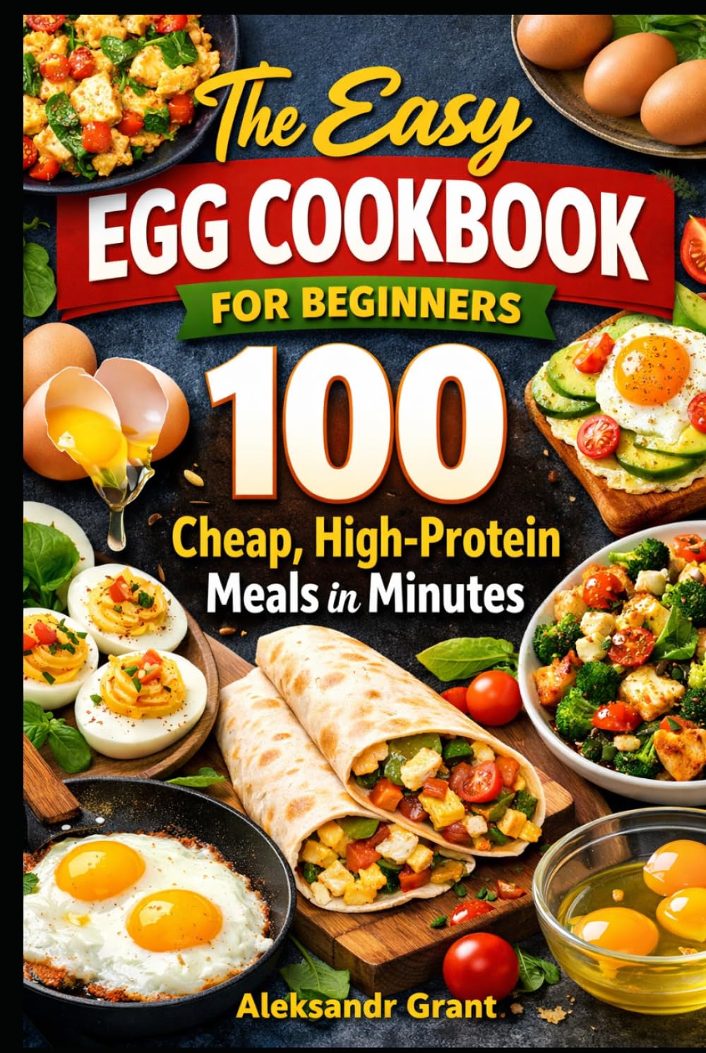 The Easy Egg Cookbook: 100 Cheap, High-Protein Meals in Minutes