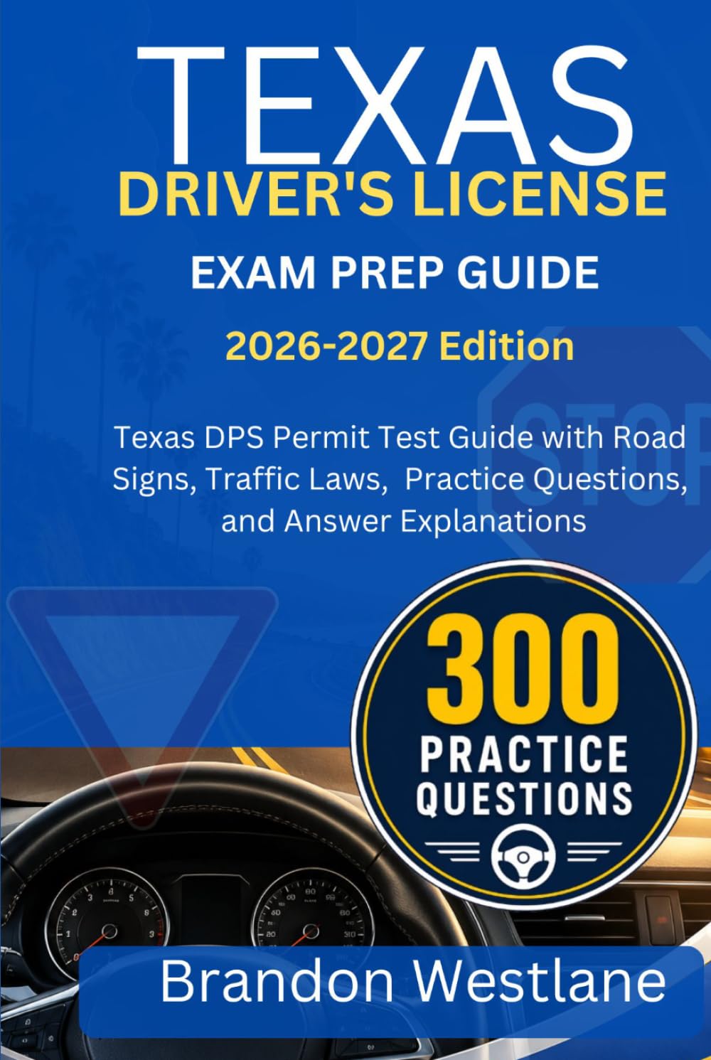 TEXAS DRIVER'S LICENSE EXAM PREP GUIDE: Texas DPS Permit Test Guide with Road Signs, Traffic Laws, Practice Questions, and Answer Explanations