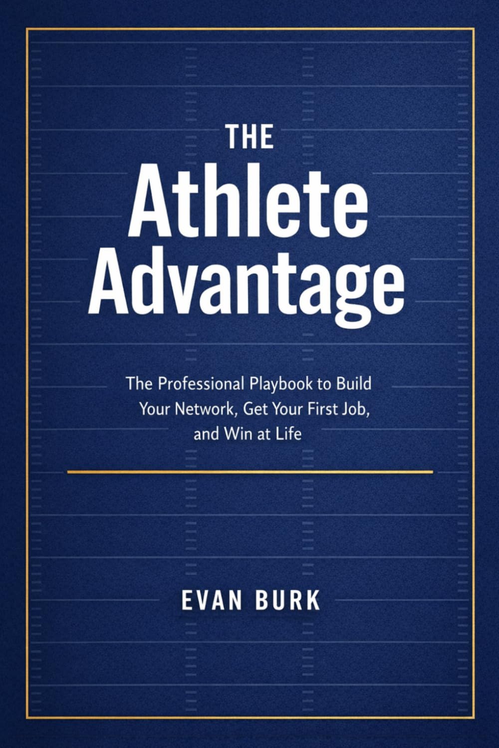 The Athlete Advantage: The Professional Playbook to Build Your Network, Get Your First Job, and Win at Life