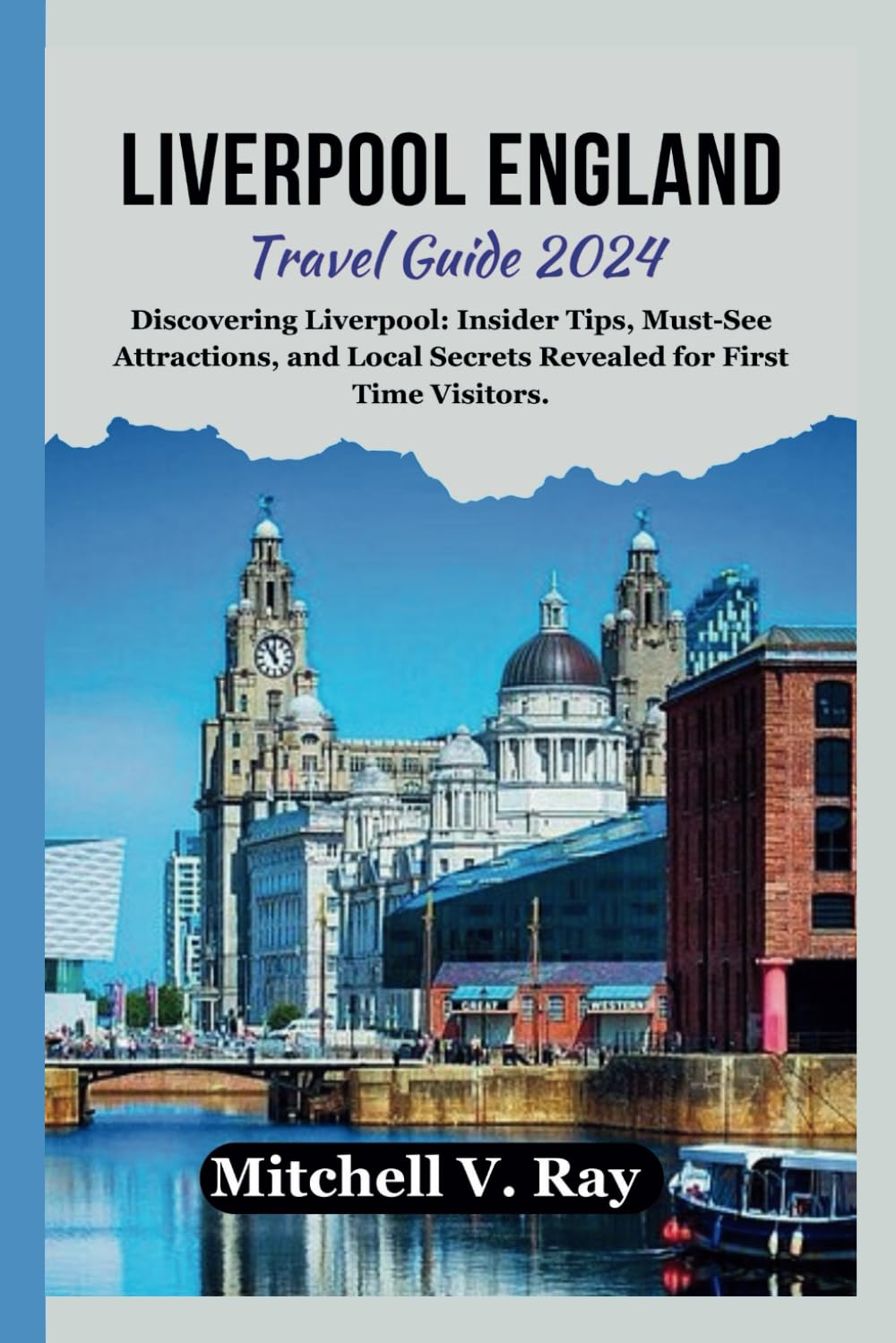 LIVERPOOL ENGLAND TRAVEL GUIDE 2024: Discovering Liverpool: Insider Tips, Must-See Attractions, and Local Secrets Revealed for First Time Visitors.