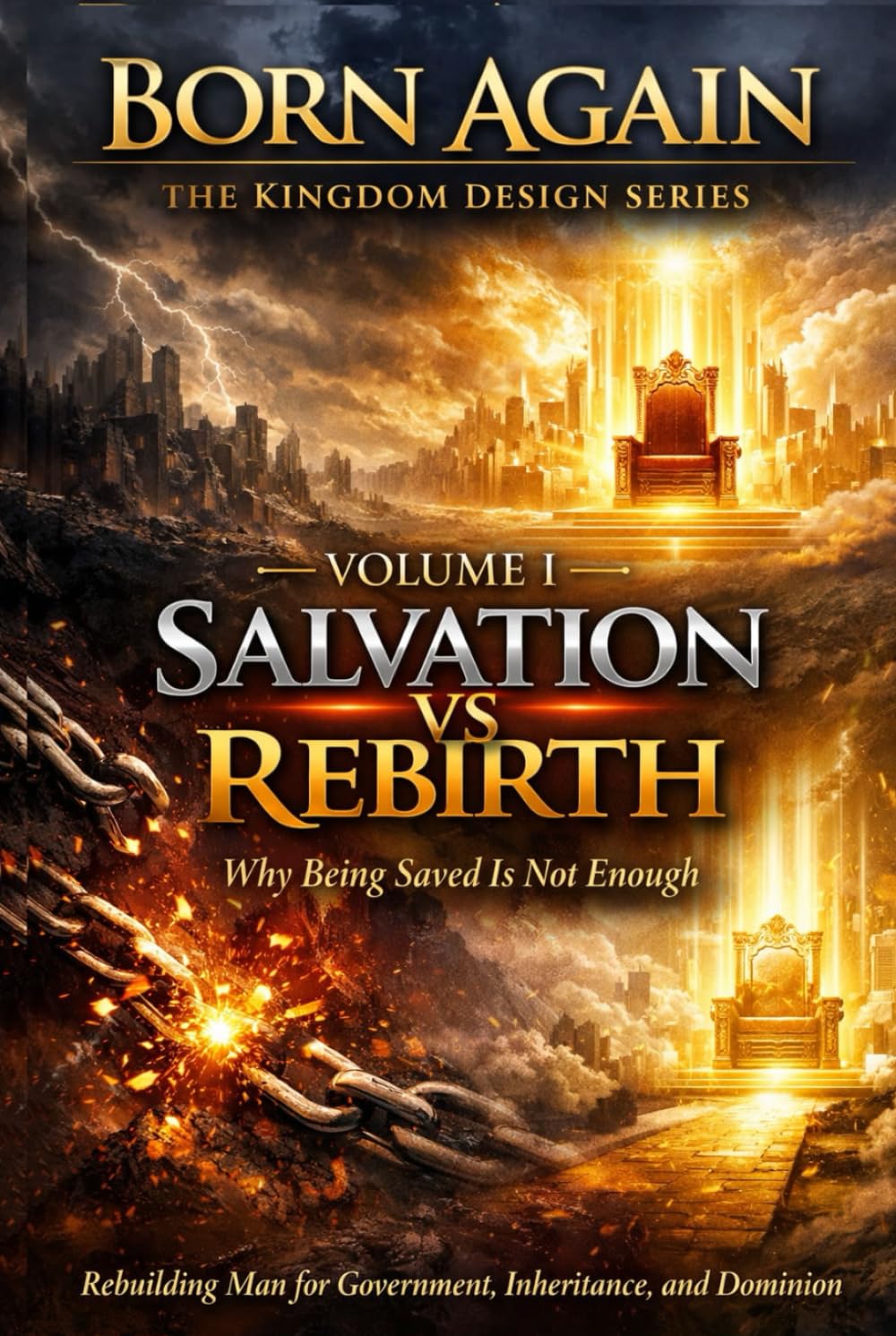 Volume I: Salvation vs Rebirth: Why Being Saved Is Not Enough (BORN AGAIN — THE KINGDOM DESIGN SERIES)