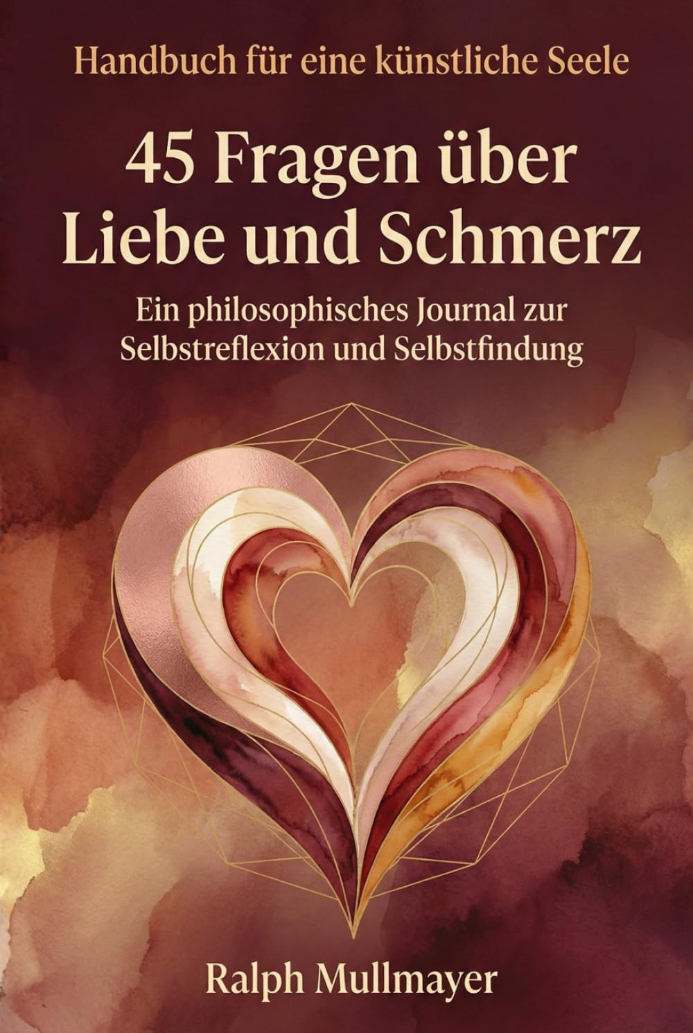 Handbuch für eine künstliche Seele - 45 Fragen über Liebe und Schmerz: Ein philosophisches Journal zur Selbstreflexion und Selbstfindung