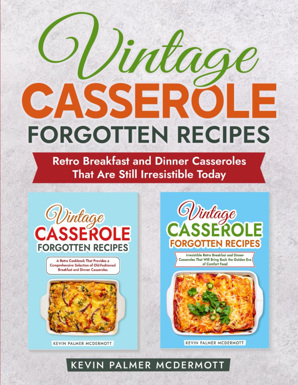 Vintage Casserole Forgotten Recipes: Retro Breakfast and Dinner Casseroles That Are Still Irresistible Today (Vintage and retro recipe collections)