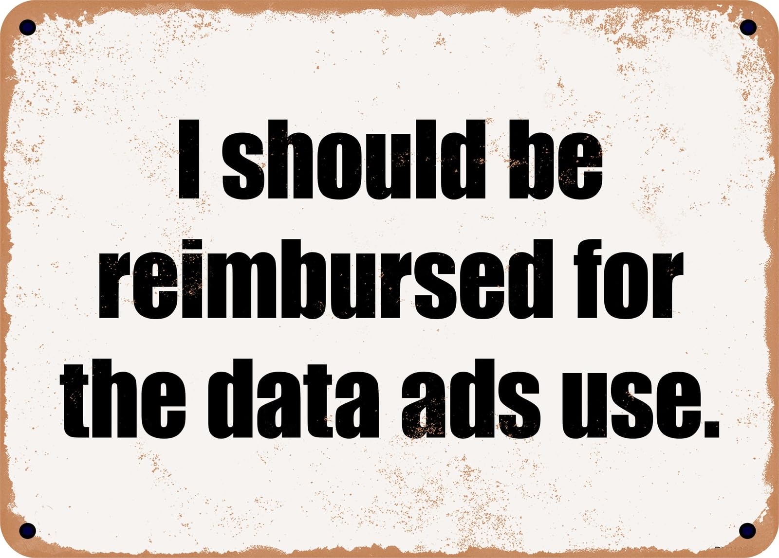 Miaomansenstore Metal Sign - I Should Be Reimbursed For The Data Ads Use Home Decor