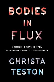 Bodies in Flux: Scientific Methods for Negotiating Medical Uncertainty