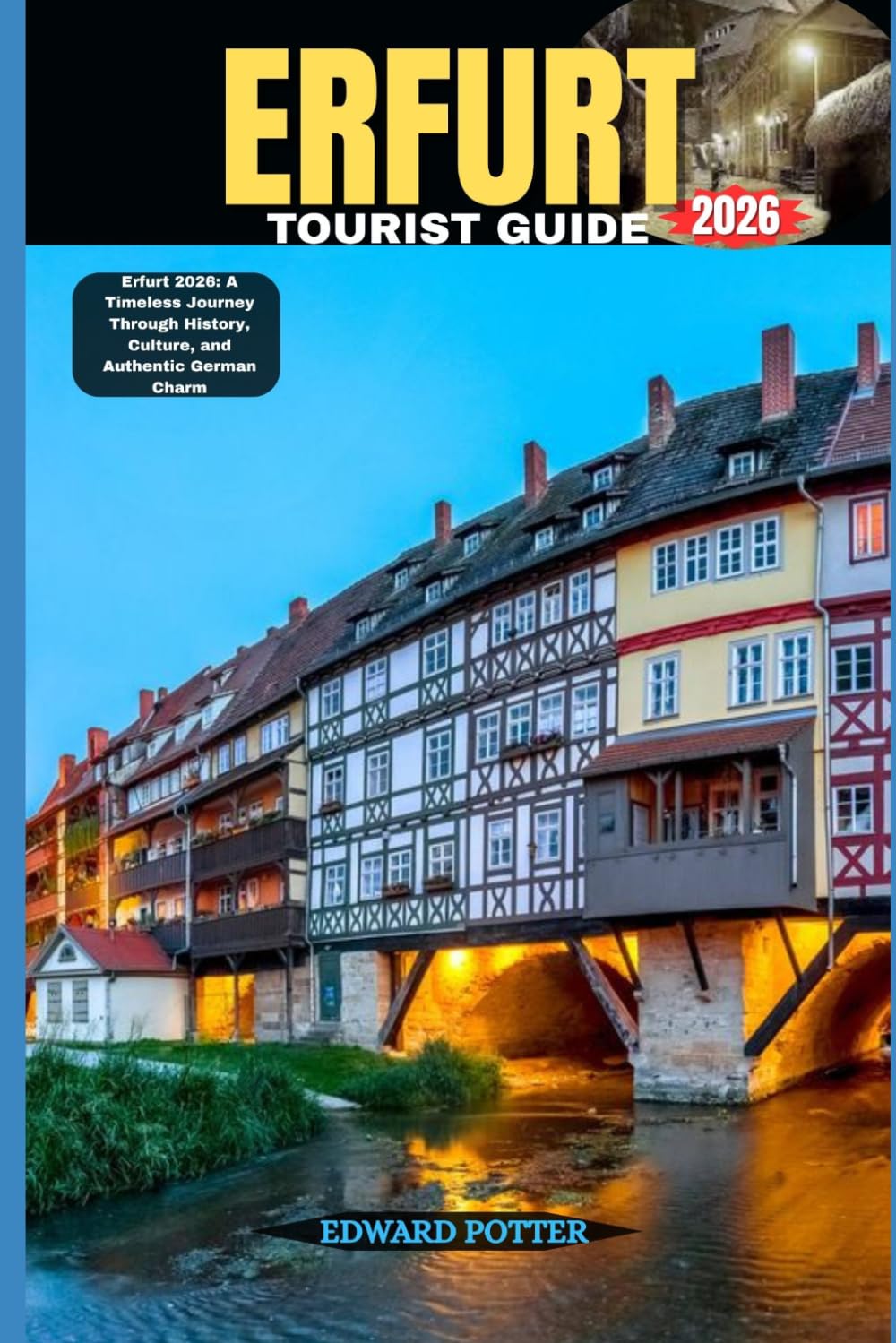 ERFURT TOURIST GUIDE 2026: Erfurt 2026: A Timeless Journey Through History, Culture, and Authentic German Charm