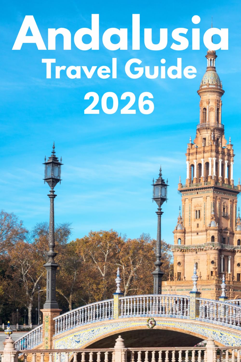 Andalusia Travel Guide 2026: Discover with Ease, Trip Planning, Best Stays, Iconic Sights, Map, and Traveler Insights
